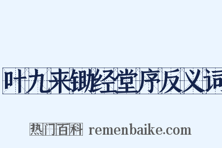 叶九来锄经堂序反义词是什么意思的图片